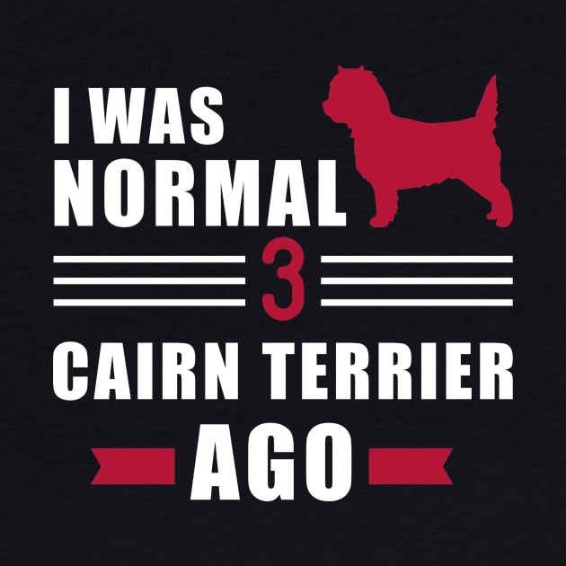 I was normal 3 Cairn Terriers ago by Designzz